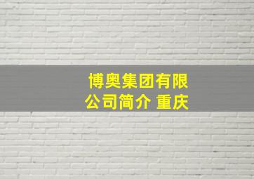 博奥集团有限公司简介 重庆